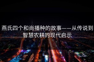 燕氏四个和尚播种的故事——从传说到智慧农耕的现代启示