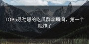 TOP5最劲爆的吃瓜群众瞬间，第一个就炸了