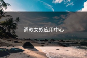 调教女奴应用中心