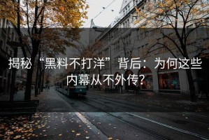 揭秘“黑料不打洋”背后：为何这些内幕从不外传？