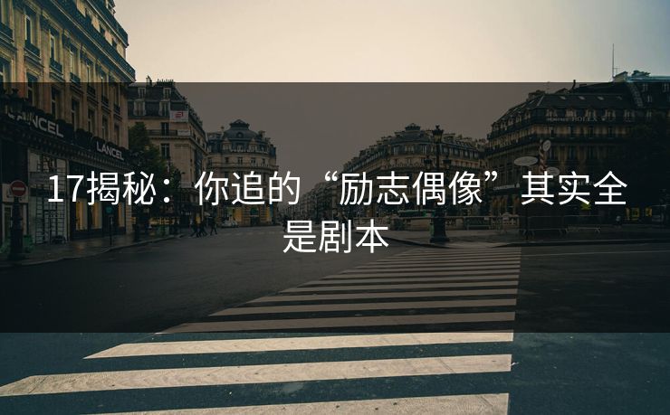 17揭秘：你追的“励志偶像”其实全是剧本